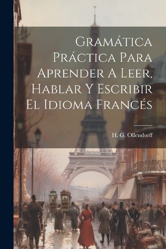 Cover image for Gramatica Practica Para Aprender A Leer, Hablar Y Escribir El Idioma Frances