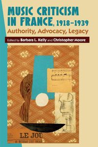 Cover image for Music Criticism in France, 1918-1939: Authority, Advocacy, Legacy