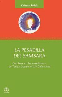 Cover image for La pesadilla del Samsara: Con base en las ensenanzas de Tenzin Gyatso, el XIV Dalai Lama