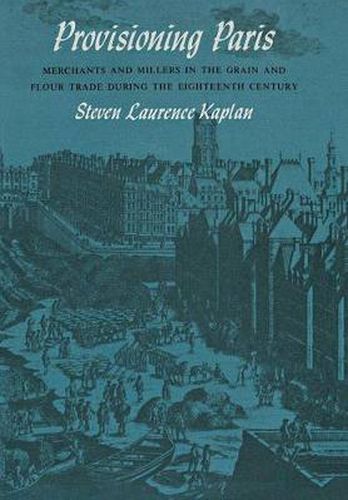 Provisioning Paris: Merchants and Millers in the Grain and Flour Trade During the Eighteenth Century