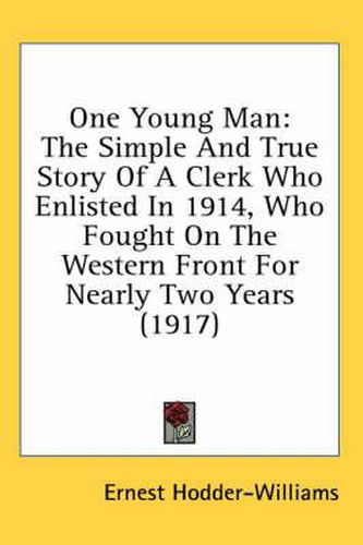 One Young Man: The Simple and True Story of a Clerk Who Enlisted in 1914, Who Fought on the Western Front for Nearly Two Years (1917)