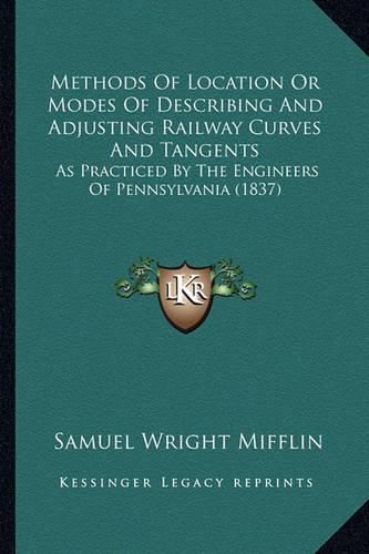 Methods of Location or Modes of Describing and Adjusting Railway Curves and Tangents: As Practiced by the Engineers of Pennsylvania (1837)