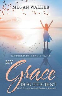 Cover image for My Grace Is Sufficient: God's Strength Is Made Perfect in Weakness