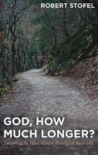 Cover image for God, How Much Longer?: Learning to Trust God's Timing in Your Life