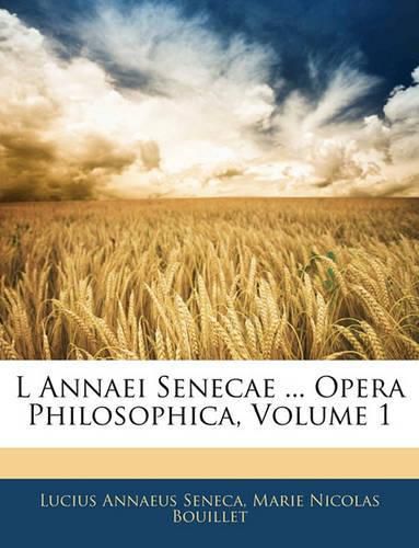 L Annaei Senecae ... Opera Philosophica, Volume 1