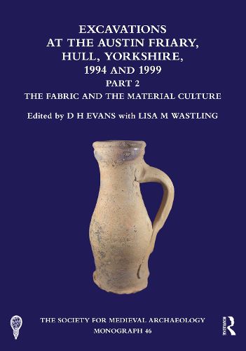 Cover image for Excavations at the Austin Friary, Hull, Yorkshire, 1994 and 1999, Part 2