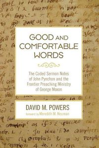 Cover image for Good and Comfortable Words: The Coded Sermon Notes of John Pynchon and the Frontier Preaching Ministry of George Moxon
