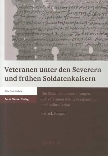 Cover image for Veteranen Unter Den Severern Und Fruhen Soldatenkaisern: Die Dokumentensammlungen der Veteranen Aelius Sarapammon Und Aelius Syrion