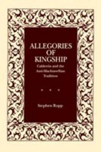 Cover image for Allegories of Kingship: Calderon and the Anti-Machiavellian Tradition