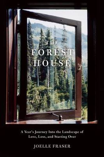Cover image for The Forest House: A Year's Journey Into the Landscape of Love, Loss, and Starting Over