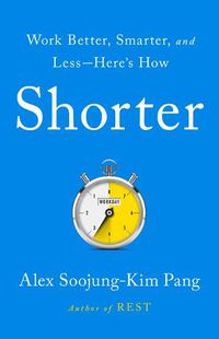 Cover image for Shorter: Work Better, Smarter, and Less--Here's How