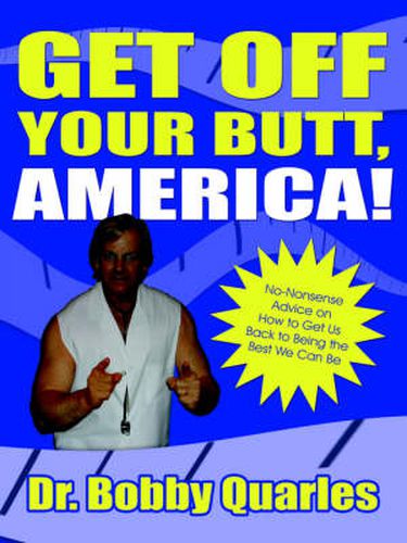 Cover image for Get Off Your Butt, America!: No-Nonsense Advice on How to Get Us Back to Being the Best We Can Be