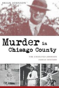 Cover image for Murder in Chisago County: The Unsolved Johnson Family Mystery