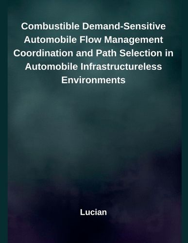 Cover image for Combustible Demand-Sensitive Automobile Flow Management Coordination and Path Selection in Automobile Infrastructureless Environments
