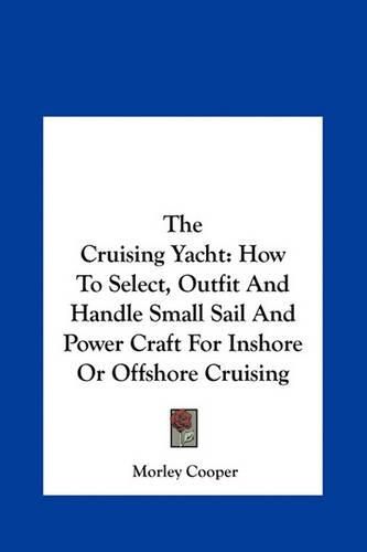 Cover image for The Cruising Yacht: How to Select, Outfit and Handle Small Sail and Power Craft for Inshore or Offshore Cruising