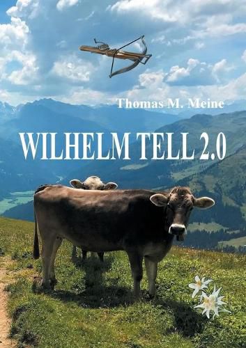 Wilhelm Tell 2.0: Wilhelm Tell neu erzahlt