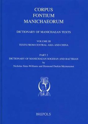 Dictionary of Manichaean Texts. Volume III, 2: Texts from Central Asia and China (Texts in Sogdian and Bactrian)