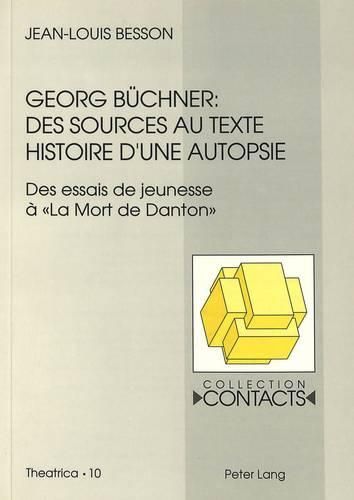 Cover image for Georg Buechner: Des Sources Au Texte: Histoire D'Une Autopsie. (Des Essais de Jeunesse a -La Mort de Danton-)