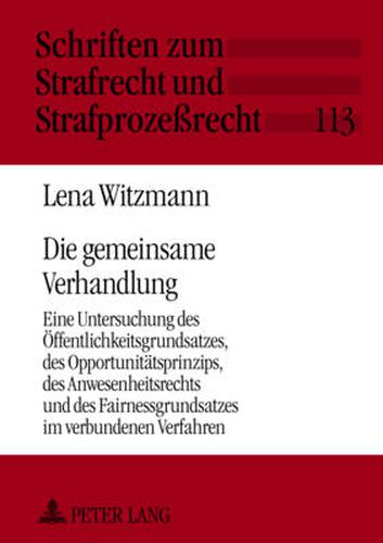 Cover image for Die Gemeinsame Verhandlung: Eine Untersuchung Des Oeffentlichkeitsgrundsatzes, Des Opportunitaetsprinzips, Des Anwesenheitsrechts Und Des Fairnessgrundsatzes Im Verbundenen Verfahren