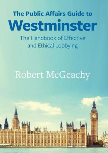 Cover image for The Public Affairs Guide to Westminster: The Handbook of Effective and Ethical Lobbying