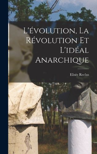 Cover image for L'evolution, la revolution et l'ideal anarchique