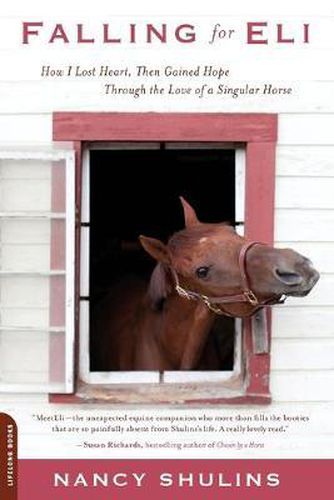 Cover image for Falling for Eli: How I Lost Heart, Then Gained Hope Through the Love of a Singular Horse