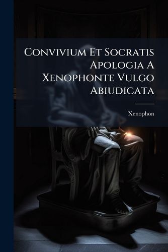 Cover image for Convivium Et Socratis Apologia a Xenophonte Vulgo Abiudicata...