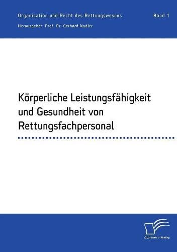 Koerperliche Leistungsfahigkeit und Gesundheit von Rettungsfachpersonal: Organisation und Recht des Rettungswesens. Band 1