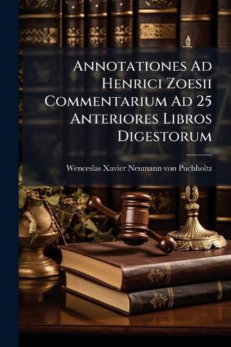 Cover image for Annotationes Ad Henrici Zoesii Commentarium Ad 25 Anteriores Libros Digestorum