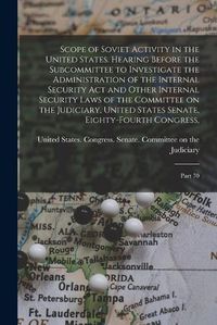 Cover image for Scope of Soviet Activity in the United States. Hearing Before the Subcommittee to Investigate the Administration of the Internal Security Act and Other Internal Security Laws of the Committee on the Judiciary, United States Senate, Eighty-fourth Congress,