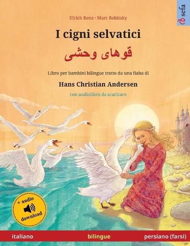 Cover image for I cigni selvatici - &#1602;&#1608;&#1607;&#1575;&#1740; &#1608;&#1581;&#1588;&#1740; (italiano - persiano, farsi): Libro per bambini bilingue tratto da una fiaba di Hans Christian Andersen, con audiolibro da scaricare