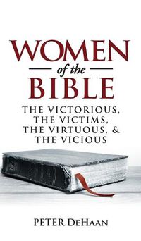 Cover image for Women of the Bible: The Victorious, the Victims, the Virtuous, and the Vicious