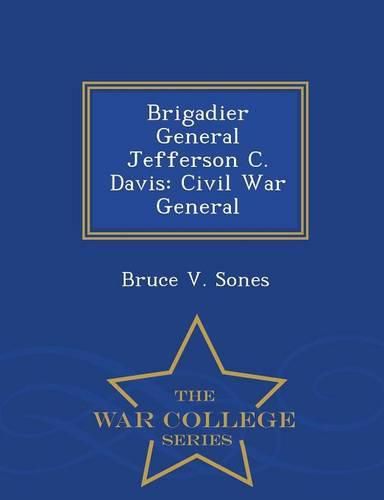 Cover image for Brigadier General Jefferson C. Davis: Civil War General - War College Series