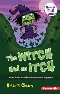 Cover image for The Witch Had an Itch: Short Vowel Sounds with Consonant Digraphs