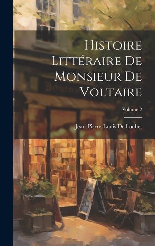Cover image for Histoire Litteraire De Monsieur De Voltaire; Volume 2