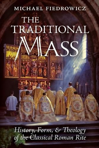 Cover image for The Traditional Mass: History, Form, and Theology of the Classical Roman Rite