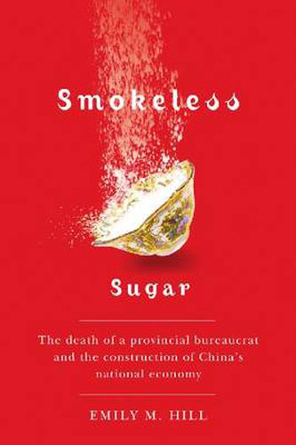 Cover image for Smokeless Sugar: The Death of a Provincial Bureaucrat and the Construction of China's National Economy