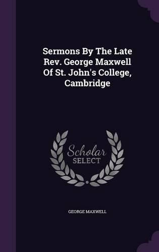 Cover image for Sermons by the Late REV. George Maxwell of St. John's College, Cambridge