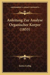 Cover image for Anleitung Zur Analyse Organischer Korper (1853)