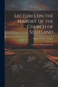 Cover image for Lectures on the History of the Church of Scotland