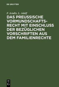 Cover image for Das Preussische Vormundschaftsrecht Mit Einschluss Der Bezuglichen Vorschriften Aus Dem Familienrechte