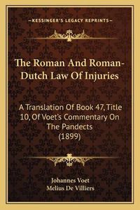 Cover image for The Roman and Roman-Dutch Law of Injuries: A Translation of Book 47, Title 10, of Voet's Commentary on the Pandects (1899)