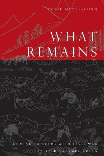 Cover image for What Remains: Coming to Terms with Civil War in 19th Century China