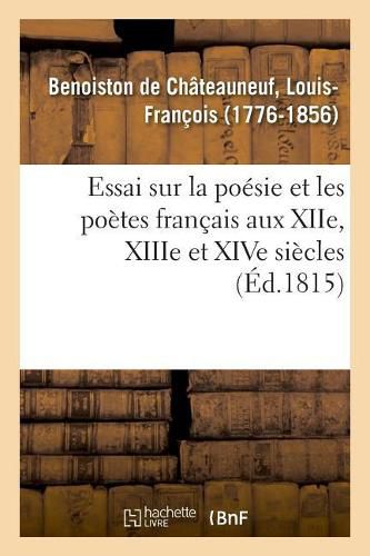 Essai Sur La Poesie Et Les Poetes Francais Aux Xiie, Xiiie Et Xive Siecles