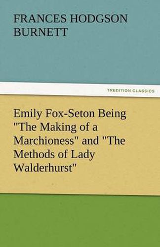 Cover image for Emily Fox-Seton Being the Making of a Marchioness and the Methods of Lady Walderhurst