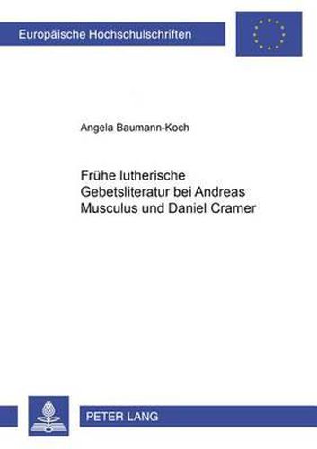 Fruehe Lutherische Gebetsliteratur Bei Andreas Musculus Und Daniel Cramer