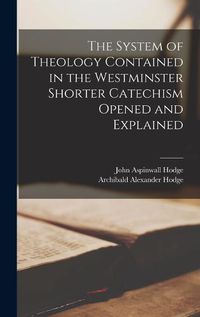 Cover image for The System of Theology Contained in the Westminster Shorter Catechism Opened and Explained