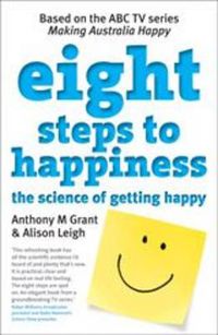 Cover image for Eight Steps To Happiness: The Science Of Getting Happy And How It Can Work For You