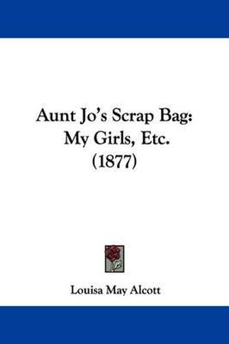 Cover image for Aunt Jo's Scrap Bag: My Girls, Etc. (1877)