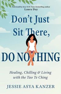 Cover image for Don'T Just Sit There, Do Nothing: Healing, Chilling, and Living with the Tao Te Ching